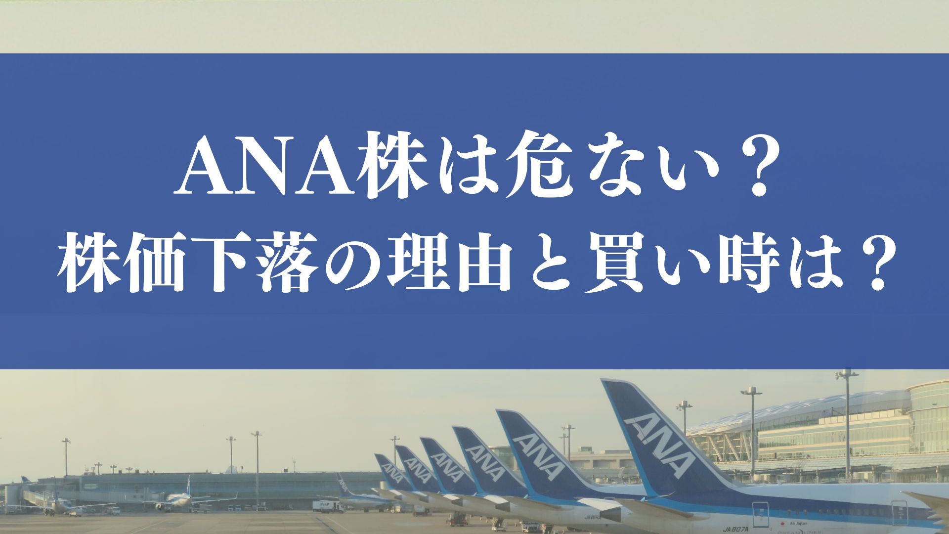 ANA株は危ない？株価下落の理由と買い時は？今後の判断ポイントを徹底解説！