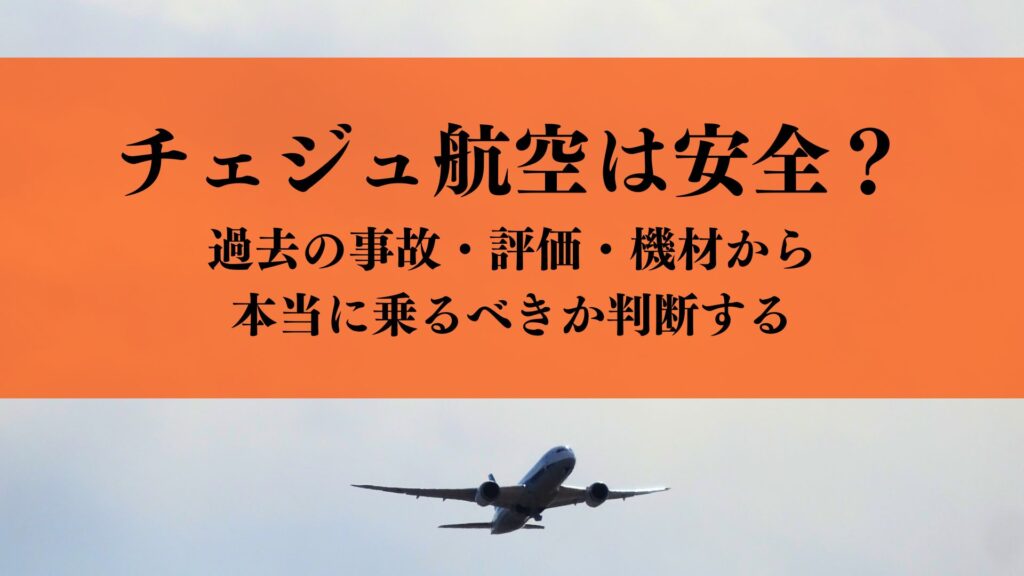 チェジュ航空は安全？過去の事故・評価・機材から本当に乗るべきか判断する