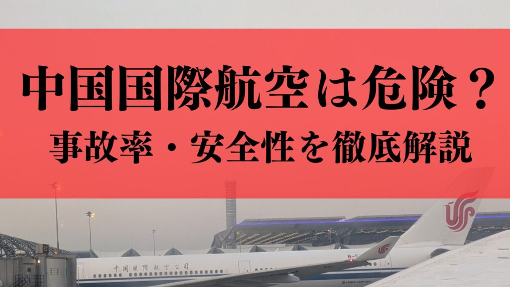 中国国際航空(エアチャイナ)の安全性はやばい？過去には墜落事故？事故率・安全性を徹底解説！【2025年最新版】