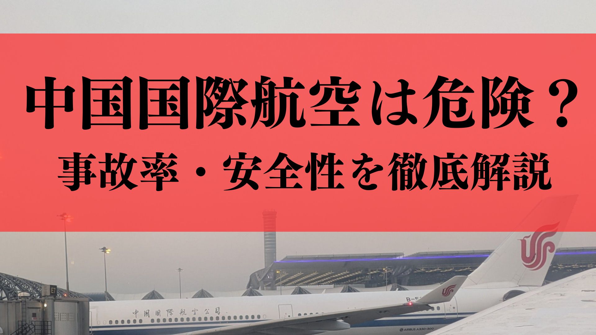 中国国際航空(エアチャイナ)の安全性はやばい？過去には墜落事故？事故率・安全性を徹底解説！【2025年最新版】
